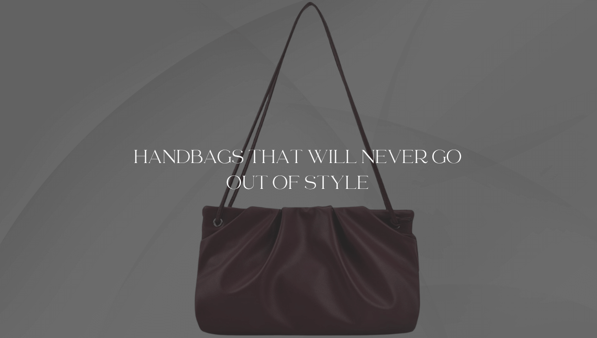 Handbags That Will Never Go Out of Style